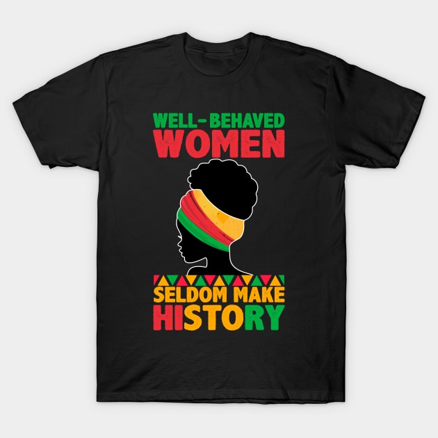 Well Behaved Women Seldom Make History Black History Melanin T-Shirt by Pizzan